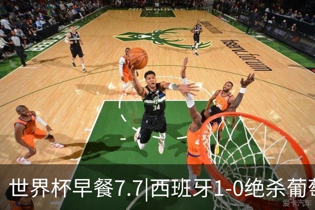 世界杯早餐7.7|西班牙1-0绝杀葡萄牙 中国男篮世预赛大胜中国台北