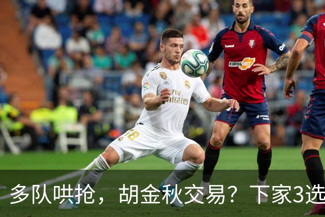 多队哄抢，胡金秋交易？下家3选1，上海热门，转会费或超张镇麟