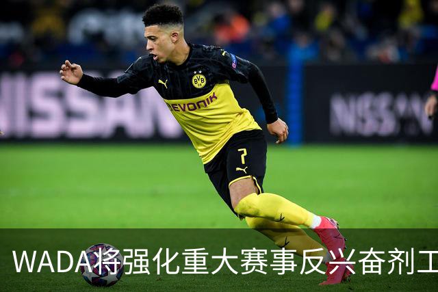 WADA将强化重大赛事反兴奋剂工作独立性